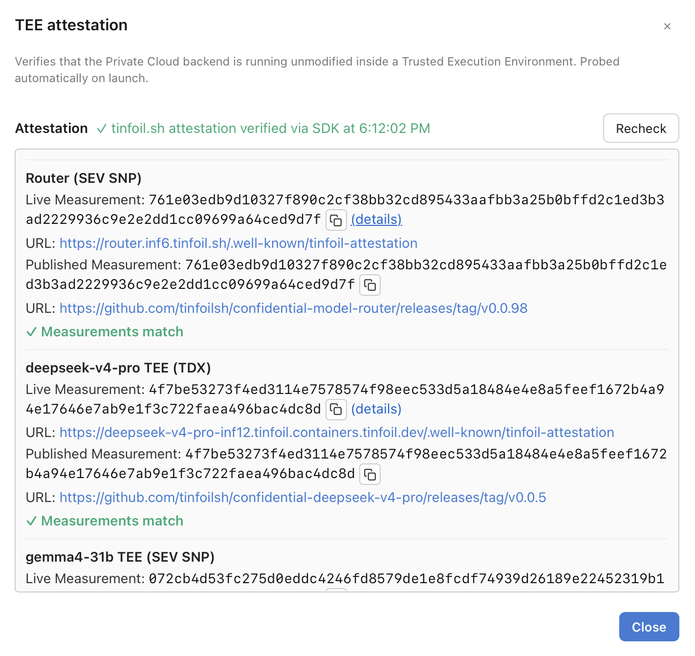 The TEE attestation modal showing the verification chain. Top row reads: 'Attestation: tinfoil.sh attestation verified via SDK at 6:12:02 PM' with a Recheck button. Below, one row per backend (Router on SEV SNP, deepseek-v4-pro on TDX, gpt-oss-120b on SEV SNP, gemma4-31b on SEV SNP) showing Live Measurement (hex), the live .well-known/tinfoil-attestation URL, Published Measurement (hex matching the live one), the corresponding GitHub release URL, and a green 'Measurements match' confirmation per row.
